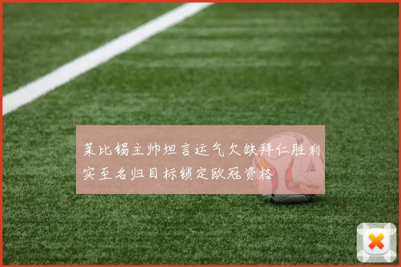 莱比锡主帅坦言运气欠缺拜仁胜利实至名归目标锁定欧冠资格